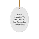 Funny Musician Gifts from Friends - Oval Ornament for Christmas - 'I Am A Musician. To Save Time Let's Just Assume I'm Never Wrong.' - Image 1